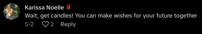 “Wait, get candles! You can make wishes for your future together!” commented @whatiscasual.