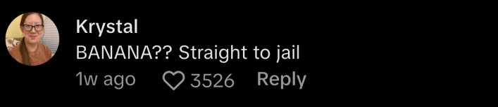 “BANANA?? Straight to jail,” said @krystal_d_.