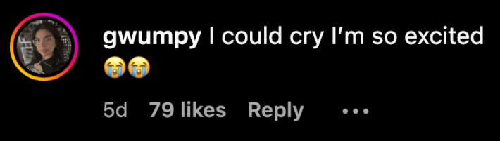 “I could cry I’m so excited 😭,” commented @gwumpy.