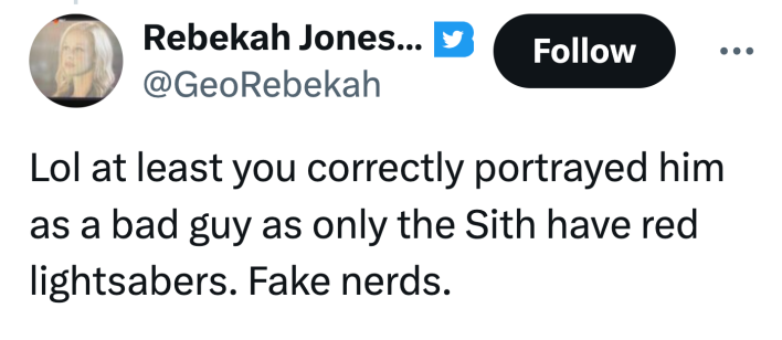 Tweet that reads, "Lol at least you correctly portrayed him as a bad guy as only the Sith have red lightsabers. Fake nerds."
