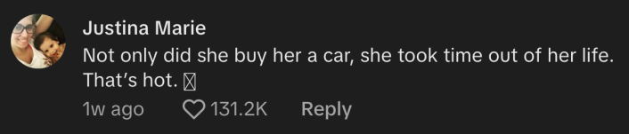 "Not only did she buy her a car, she took time out of her life. That's hot," commented @justinamarie85.