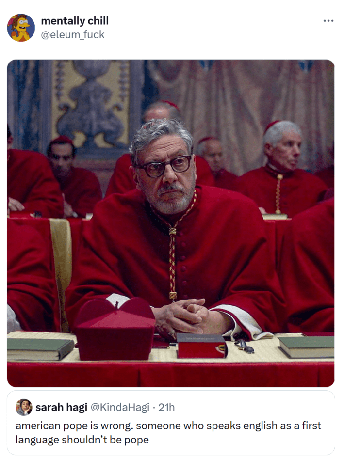 Tweet that reads, "american pope is wrong. someone who speaks english as a first language shouldn’t be pope" QRTed with a photo from Conclave.