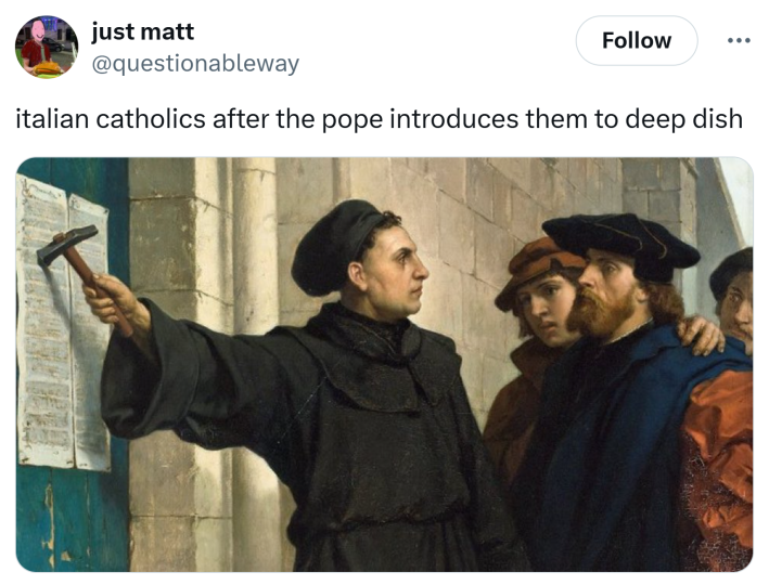 Tweet that reads, "italian catholics after the pope introduces them to deep dish" with a painting of a man gesturing at a proclamation with a hammer while staring down another man.