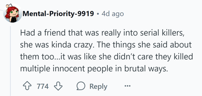 Reddit comment that says, "Had a friend that was really into serial killers, she was kinda crazy. The things she said about them too…it was like she didn’t care they killed multiple innocent people in brutal ways."