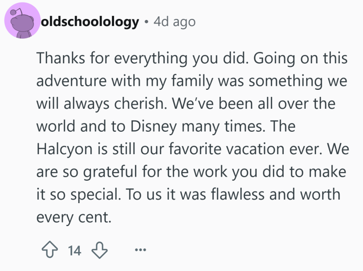 Reddit comment that reads, "Thanks for everything you did. Going on this adventure with my family was something we will always cherish. We’ve been all over the world and to Disney many times. The Halcyon is still our favorite vacation ever. We are so grateful for the work you did to make it so special. To us it was flawless and worth every cent."