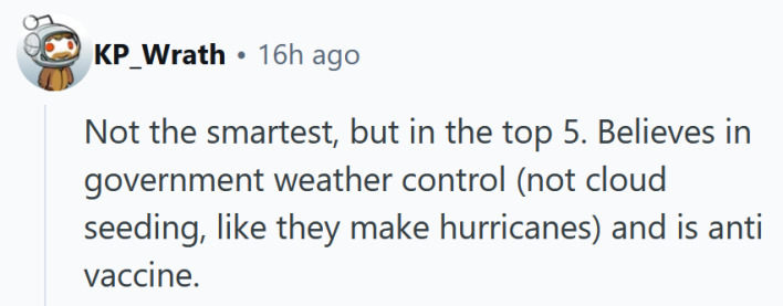 Reddit comment reading "Not the smartest, but in the top 5. Believes in government weather control (not cloud seeding, like they make hurricanes) and is anti vaccine."