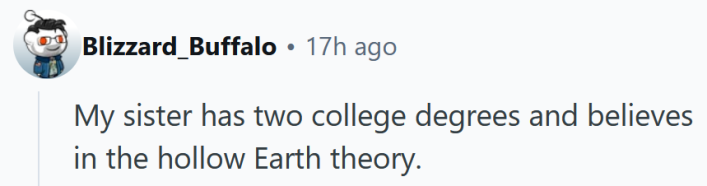 Reddit comment reading "My sister has two college degrees and believes in the hollow Earth theory. "