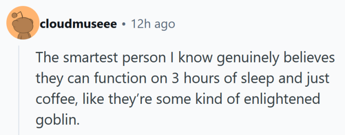 Reddit comment reading "The smartest person I know genuinely believes they can function on 3 hours of sleep and just coffee, like they’re some kind of enlightened goblin. "