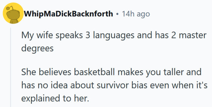 Reddit comment reading "My wife speaks 3 languages and has 2 master degrees She believes basketball makes you taller and has no idea about survivor bias even when it's explained to her."
