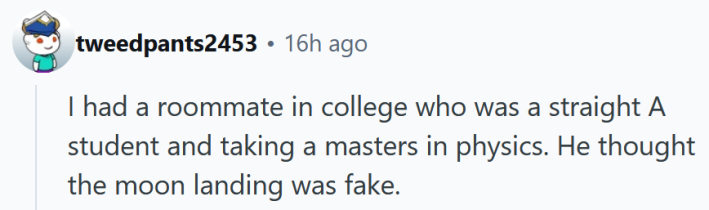 Reddit comment reading "I had a roommate in college who was a straight A student and taking a masters in physics. He thought the moon landing was fake. "