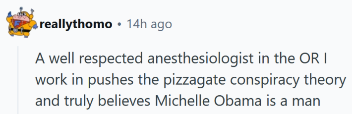 Reddit comment reading "A well respected anesthesiologist in the OR I work in pushes the pizzagate conspiracy theory and truly believes Michelle Obama is a man"