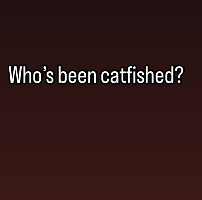 Instagram post that reads, "Who’s been catfished?"