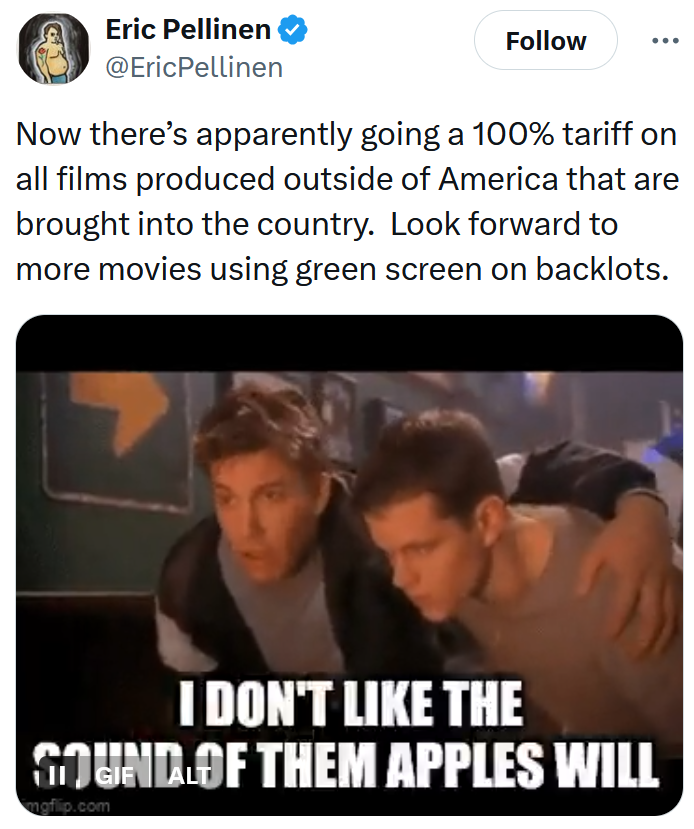 Tweet reading "Now there’s apparently going a 100% tariff on all films produced outside of America that are brought into the country. Look forward to more movies using green screen on backlots" with a Good Will Hunting gif.