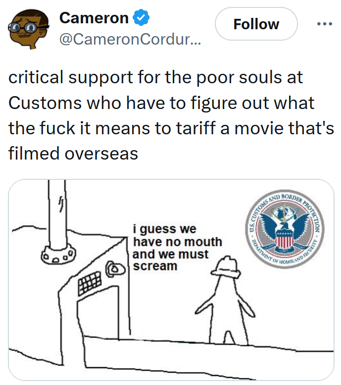 Trump tariff movies: Tweet reading "critical support for the poor souls at Customs who have to figure out what the fuck it means to tariff a movie that's filmed overseas" with a triangle factory meme.