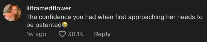 "The confidence you had when first approaching her needs to be patented," said @lilframedflower.