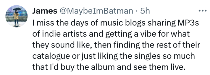 Untitled music app reaction: Tweet that reads, "I miss the days of music blogs sharing MP3s of indie artists and getting a vibe for what they sound like, then finding the rest of their catalogue or just liking the singles so much that I'd buy the album and see them live."