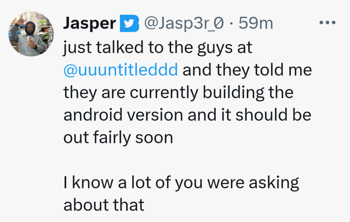 Tweet that reads, "just talked to the guys at @uuuntitleddd and they told me they are currently building the android version and it should be out fairly soon I know a lot of you were asking about that"