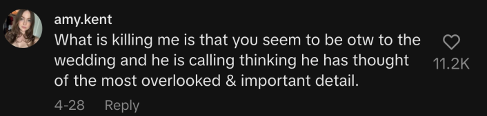 “What is killing me is that you seem to be on the way to the wedding, and he is calling thinking he has thought of the most overlooked and important detail,” said @amy..kent.