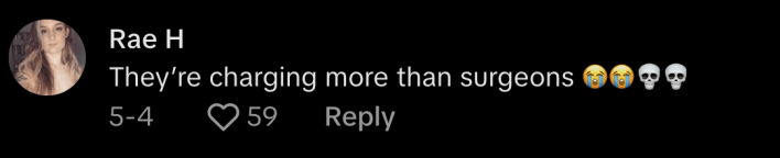 @lilraeh pointed out, “They’re charging more than surgeons.”