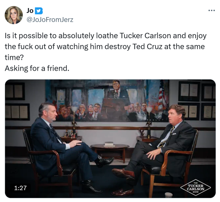Tweet that reads, "Is it possible to absolutely loathe Tucker Carlson and enjoy the f*ck out of watching him destroy Ted Cruz at the same time?Asking for a friend."