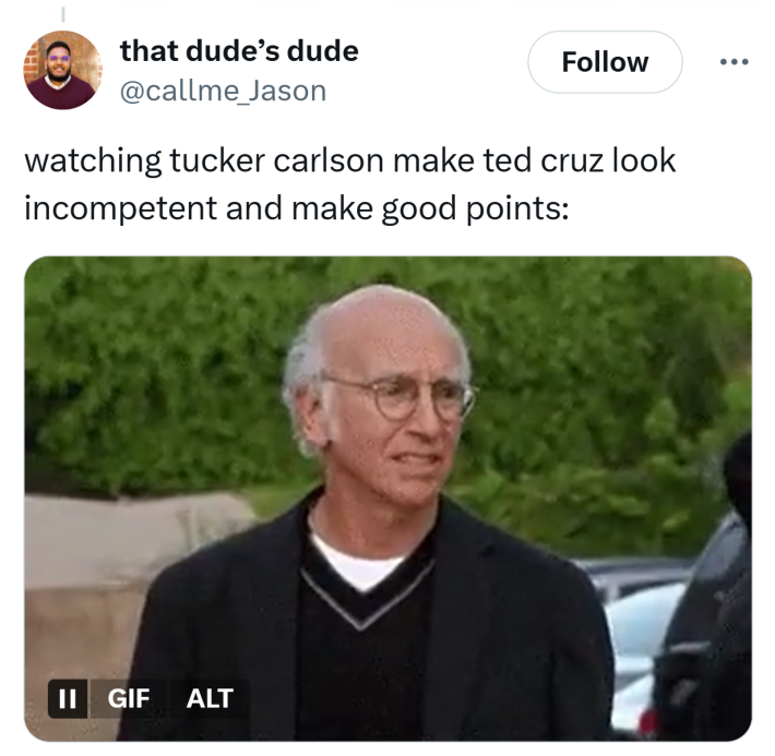 Tweet that reads, "watching tucker carlson make ted cruz look incompetent and make good points:" with an uncomfortable and confused looking old man GIF.