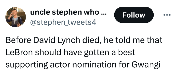 Tweet that reads, "Before David Lynch died, he told me that LeBron should have gotten a best supporting actor nomination for Gwangi"