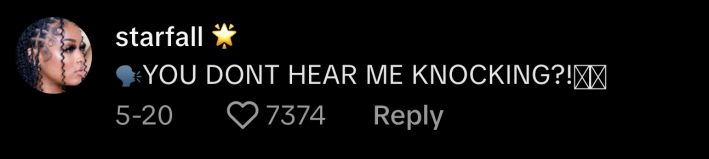 "YOU DON'T HEAR ME KNOCKING?!" commented @its_starfall.