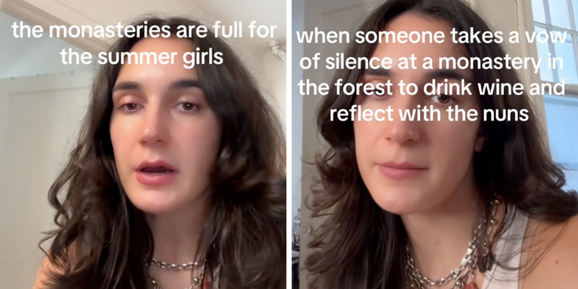 Left: Woman speaking to camera under caption reading: "The monasteries are full of the summer girls" Right: Woman speaking to camera under caption reading: "When someone takes a vow of silence at a monastery in the forest to drink wine and reflect with the nuns"