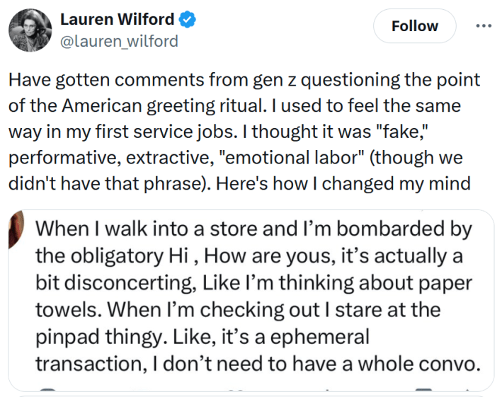 Tweet reading "Have gotten comments from gen z questioning the point of the American greeting ritual. I used to feel the same way in my first service jobs. I thought it was "fake," performative, extractive, "emotional labor" (though we didn't have that phrase). Here's how I changed my mind"