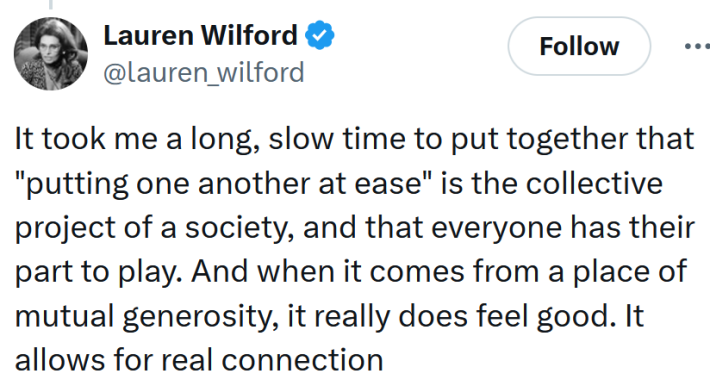 Tweet reading "It took me a long, slow time to put together that "putting one another at ease" is the collective project of a society, and that everyone has their part to play. And when it comes from a place of mutual generosity, it really does feel good. It allows for real connection"