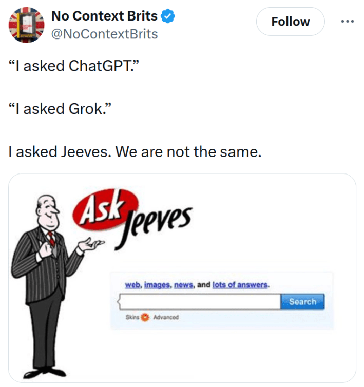 Tweet reading "“I asked ChatGPT.” “I asked Grok.” I asked Jeeves. We are not the same."