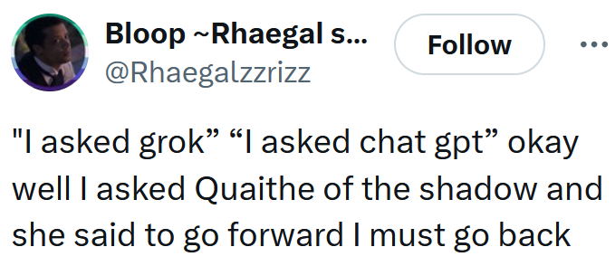 Tweet reading ""I asked grok” “I asked chat gpt” okay well I asked Quaithe of the shadow and she said to go forward I must go back"
