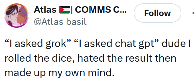 Tweet reading "“I asked grok” “I asked chat gpt” dude I rolled the dice, hated the result then made up my own mind."