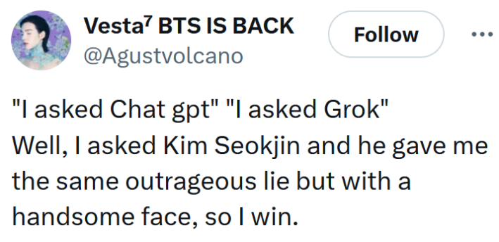 Tweet reading ""I asked Chat gpt" "I asked Grok" Well, I asked Kim Seokjin and he gave me the same outrageous lie but with a handsome face, so I win."