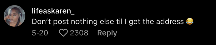 “Don’t post nothing else til I got the address,” added @lifeaskaren_.