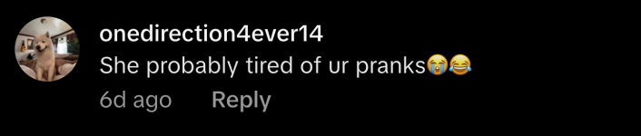 “She probably tired of ur pranks 😭😂,” commented @onedirection4ever14.