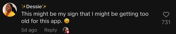 @itsjustdessie_ said, “This might be my sign that I might be getting too old for this app.”