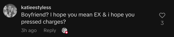 “Boyfriend? I hope you mean EX & I hope you pressed charges?” commented @katieestyless.