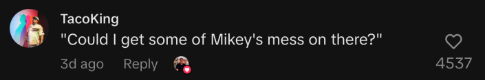 "’Could I get some of Mikey's mess on there?’"
