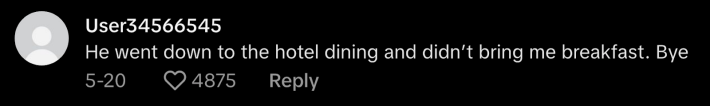 “He went down to the hotel dining and didn’t bring me breakfast. Bye.”