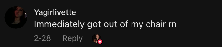 “Immediately got out of my chair rn.”
