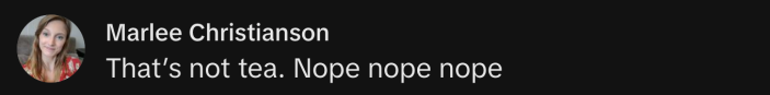 “That’s not tea. Nope, nope, nope.”
