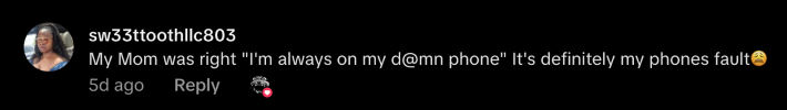 “My mom was right ‘I’m always on my d@mn phone.’ It’s definitely my phone’s fault.”