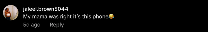 “My mama was right, it's this phone 😂.”