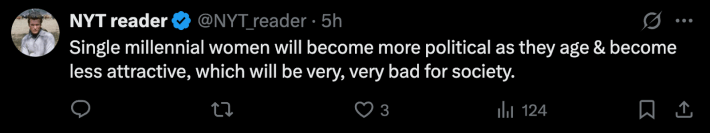“Single millennial women will become more political as they age & become less attractive, which will be very, very bad for society,” said @NYT_reader.
