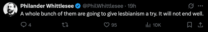 “A whole bunch of them are going to give lesbianism a try. It will not end well,” said @PhilWhittlesee.