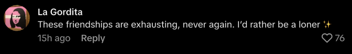“These friendships are exhausting, never again. I’d rather be a loner,” shared @ladydializ.