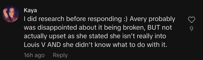 “Avery probably was disappointed about it being broken, BUT not actually upset as she stated she isn’t really into Louis V AND she didn’t know what to do with it.”