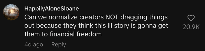 @happilyalongsloane clapped back. “Can we normalize creators NOT dragging things out because they think this lil story is gonna get them to financial freedom?”