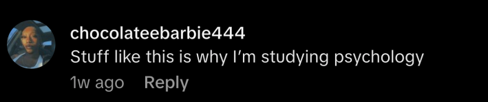 “Stuff like this is why I’m studying psychology,” shared @chocolateebarbie444.